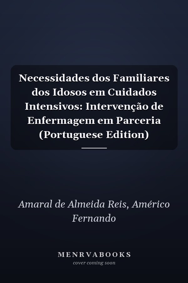 Necessidades dos Familiares dos Idosos em Cuidados Intensivos: Intervenção de Enfermagem em Parceria (Portuguese Edition)