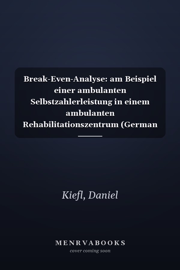 Break-Even-Analyse: am Beispiel einer ambulanten Selbstzahlerleistung in einem ambulanten Rehabilitationszentrum (German Edition)