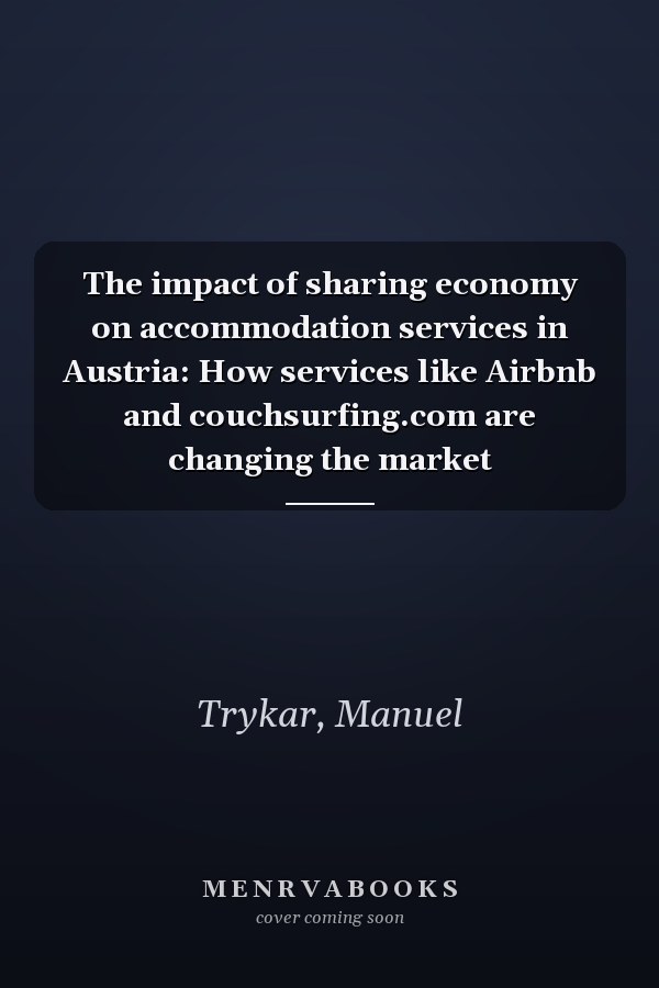 The impact of sharing economy on accommodation services in Austria: How services like Airbnb and couchsurfing.com are changing the market