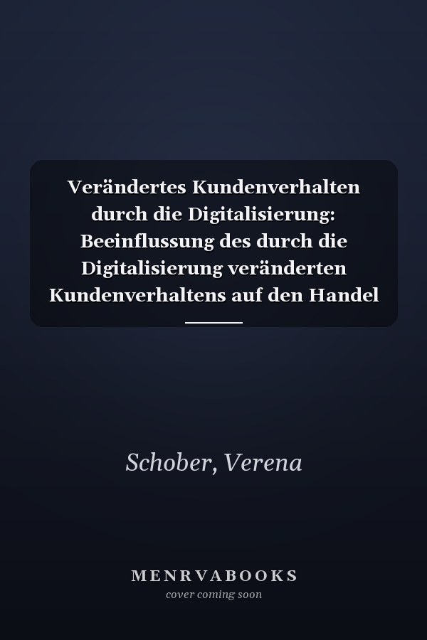 Verändertes Kundenverhalten durch die Digitalisierung: Beeinflussung des durch die Digitalisierung veränderten Kundenverhaltens auf den Handel & die damit verbundene Strategie (German Edition)
