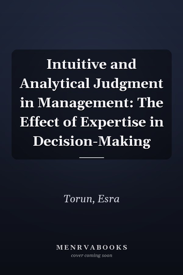 Intuitive and Analytical Judgment in Management: The Effect of Expertise in Decision-Making