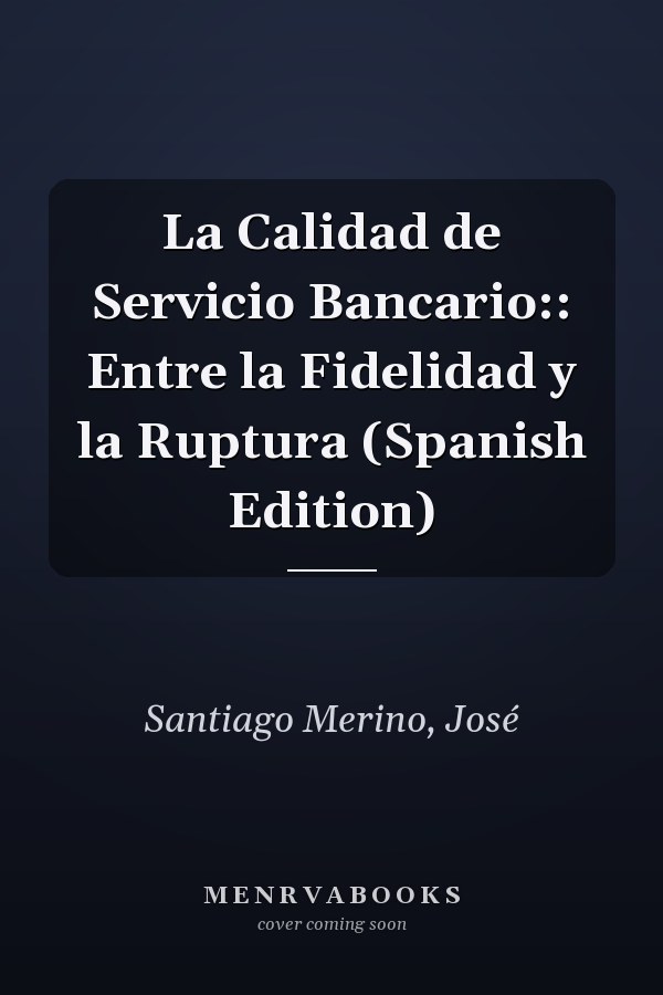 La Calidad de Servicio Bancario:: Entre la Fidelidad y la Ruptura (Spanish Edition)