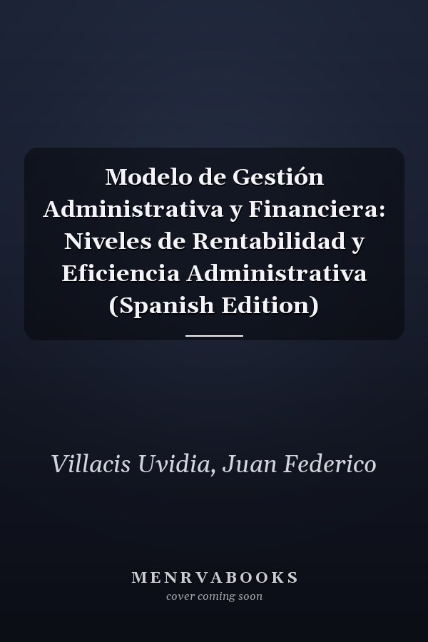 Modelo de Gestión Administrativa y Financiera: Niveles de Rentabilidad y Eficiencia Administrativa (Spanish Edition)