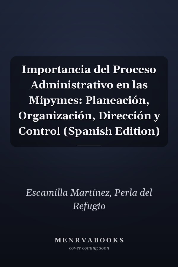 Importancia del Proceso Administrativo en las Mipymes: Planeación, Organización, Dirección y Control (Spanish Edition)