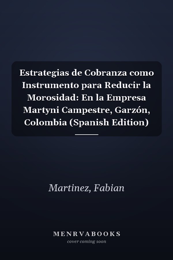 Estrategias de Cobranza como Instrumento para Reducir la Morosidad: En la Empresa Martyni Campestre, Garzón, Colombia (Spanish Edition)