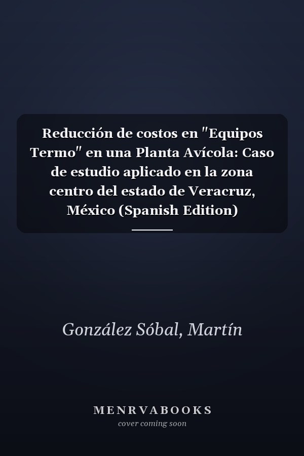 Reducción de costos en "Equipos Termo" en una Planta Avícola: Caso de estudio aplicado en la zona centro del estado de Veracruz, México (Spanish Edition)