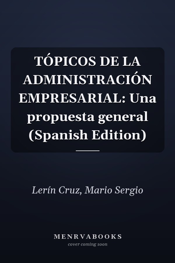 TÓPICOS DE LA ADMINISTRACIÓN EMPRESARIAL: Una propuesta general (Spanish Edition)