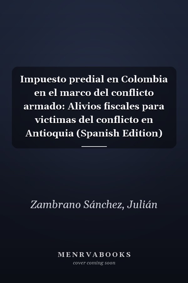 Impuesto predial en Colombia en el marco del conflicto armado: Alivios fiscales para victimas del conflicto en Antioquia (Spanish Edition)