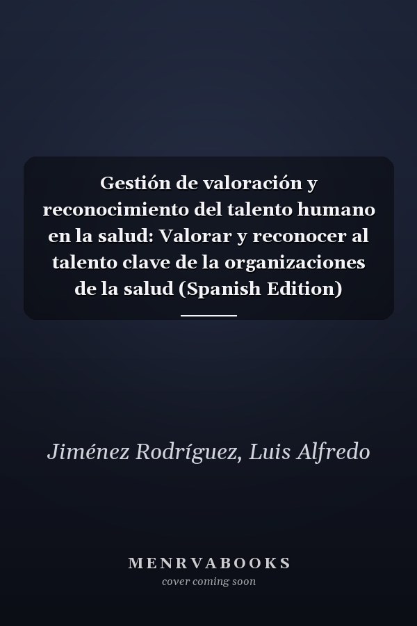 Gestión de valoración y reconocimiento del talento humano en la salud: Valorar y reconocer al talento clave de la organizaciones de la salud (Spanish Edition)