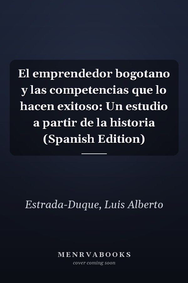 El emprendedor bogotano y las competencias que lo hacen exitoso: Un estudio a partir de la historia (Spanish Edition)