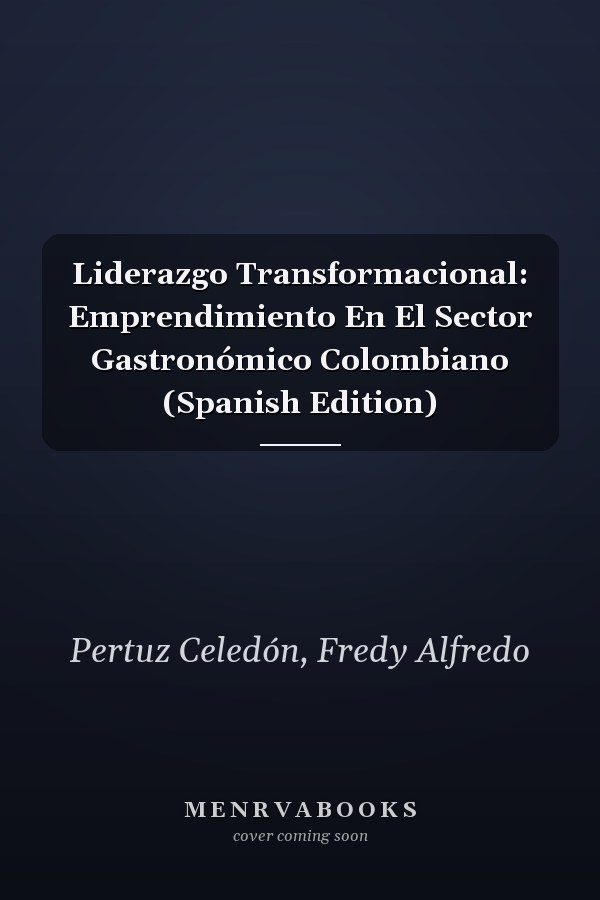 Liderazgo Transformacional: Emprendimiento En El Sector Gastronómico Colombiano (Spanish Edition)