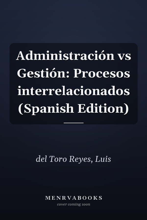 Administración vs Gestión: Procesos interrelacionados (Spanish Edition)