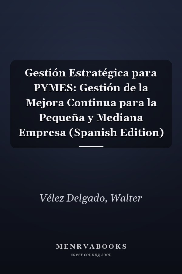Gestión Estratégica para PYMES: Gestión de la Mejora Continua para la Pequeña y Mediana Empresa (Spanish Edition)