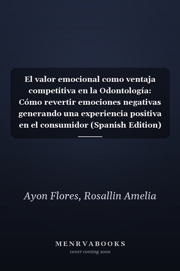 El valor emocional como ventaja competitiva en la Odontología: Cómo revertir emociones negativas generando una experiencia positiva en el consumidor (Spanish Edition)
