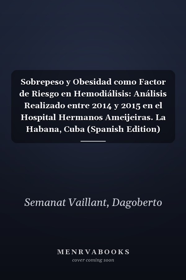 Sobrepeso y Obesidad como Factor de Riesgo en Hemodiálisis: Análisis Realizado entre 2014 y 2015 en el Hospital Hermanos Ameijeiras. La Habana, Cuba (Spanish Edition)