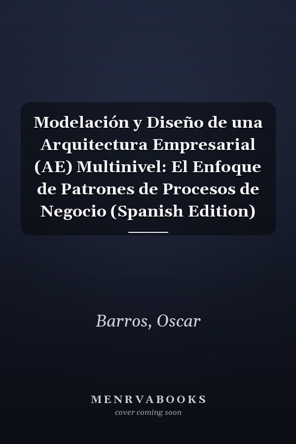 Modelación y Diseño de una Arquitectura Empresarial (AE) Multinivel: El Enfoque de Patrones de Procesos de Negocio (Spanish Edition)