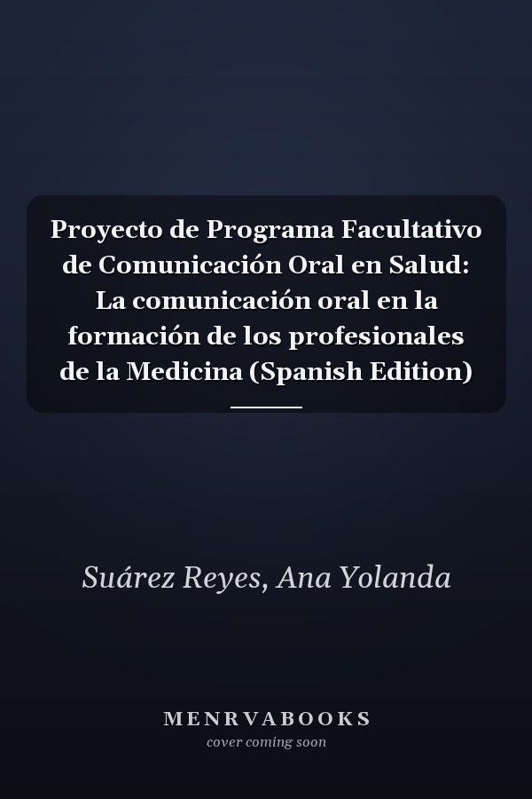Proyecto de Programa Facultativo de Comunicación Oral en Salud: La comunicación oral en la formación de los profesionales de la Medicina (Spanish Edition)