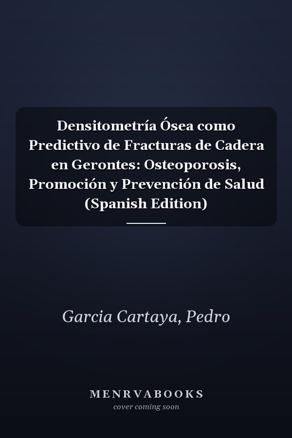 Densitometría Ósea como Predictivo de Fracturas de Cadera en Gerontes: Osteoporosis, Promoción y Prevención de Salud (Spanish Edition)