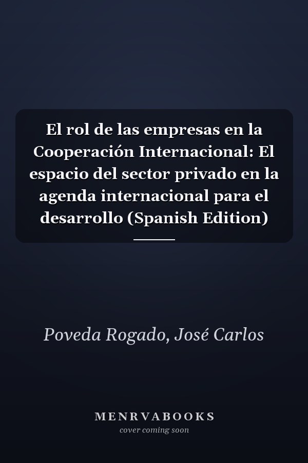 El rol de las empresas en la Cooperación Internacional: El espacio del sector privado en la agenda internacional para el desarrollo (Spanish Edition)