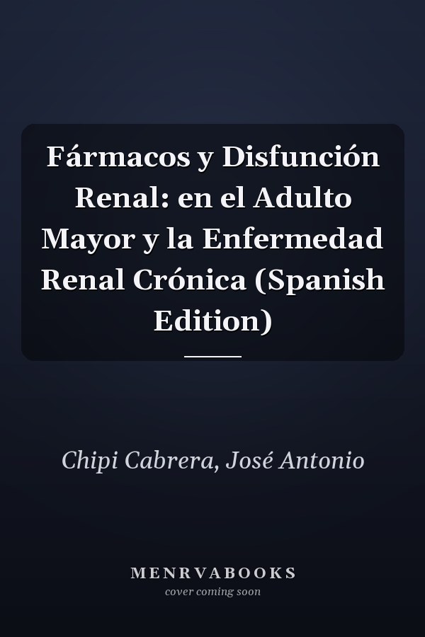 Fármacos y Disfunción Renal: en el Adulto Mayor y la Enfermedad Renal Crónica (Spanish Edition)