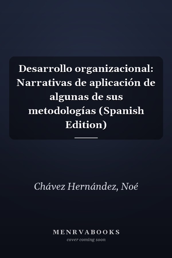 Desarrollo organizacional: Narrativas de aplicación de algunas de sus metodologías (Spanish Edition)