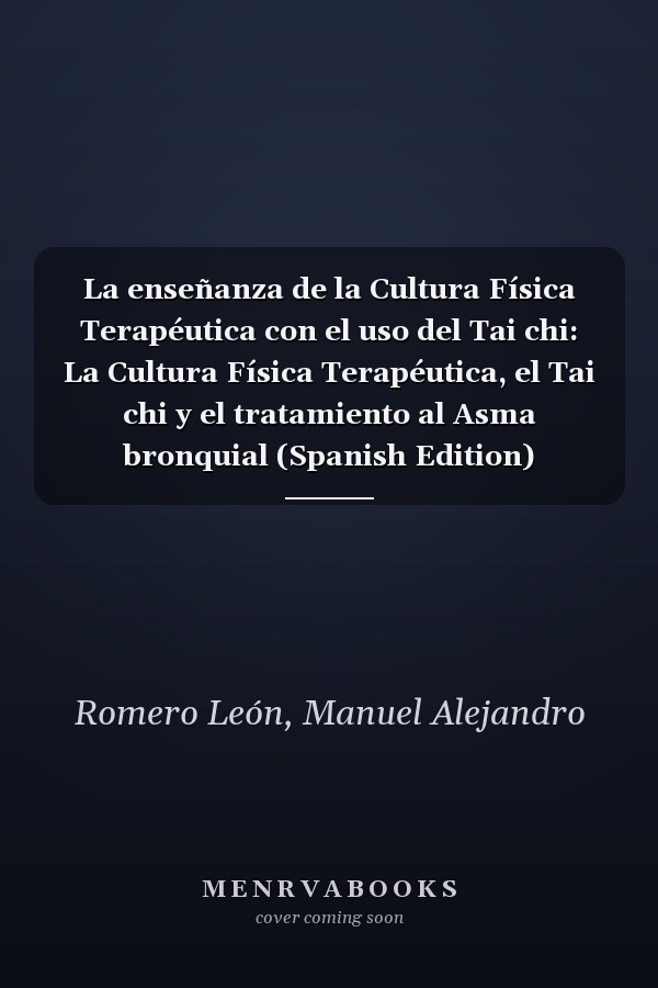 La enseñanza de la Cultura Física Terapéutica con el uso del Tai chi: La Cultura Física Terapéutica, el Tai chi y el tratamiento al Asma bronquial (Spanish Edition)