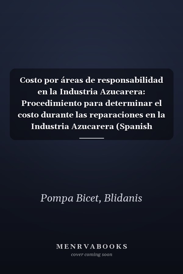 Costo por áreas de responsabilidad en la Industria Azucarera: Procedimiento para determinar el costo durante las reparaciones en la Industria Azucarera (Spanish Edition)