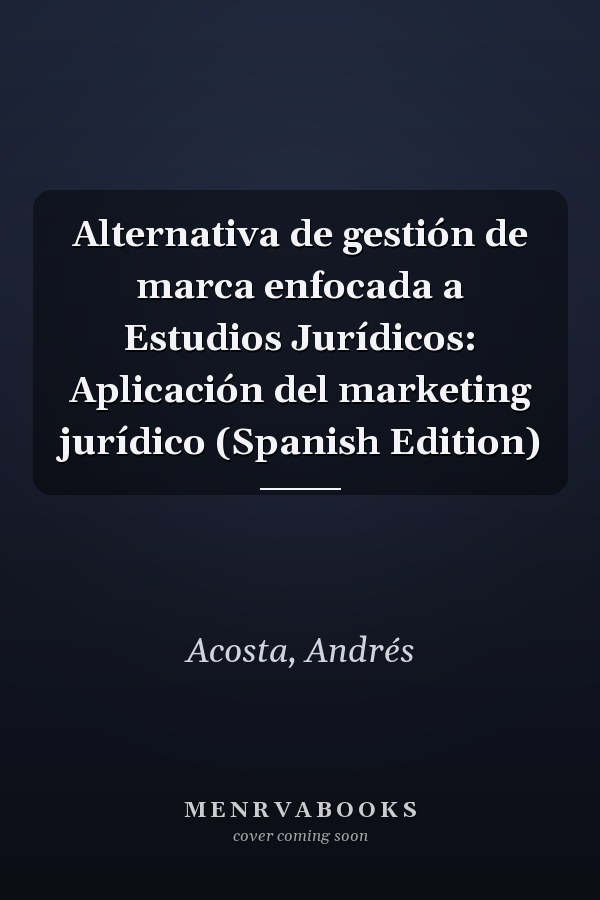 Alternativa de gestión de marca enfocada a Estudios Jurídicos: Aplicación del marketing jurídico (Spanish Edition)