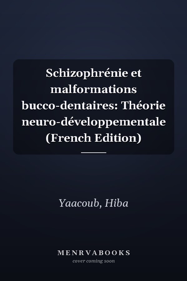 Schizophrénie et malformations bucco-dentaires: Théorie neuro-développementale (French Edition)