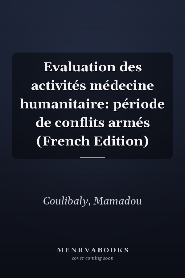 Evaluation des activités médecine humanitaire: période de conflits armés (French Edition)