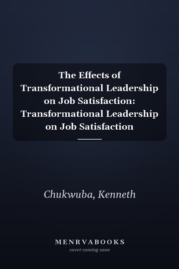 The Effects of Transformational Leadership on Job Satisfaction: Transformational Leadership on Job Satisfaction