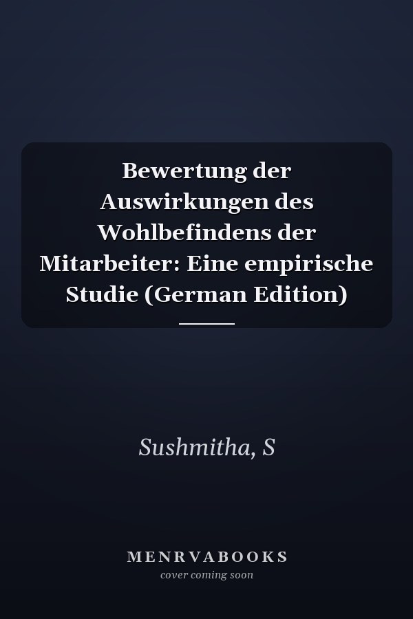 Bewertung der Auswirkungen des Wohlbefindens der Mitarbeiter: Eine empirische Studie (German Edition)