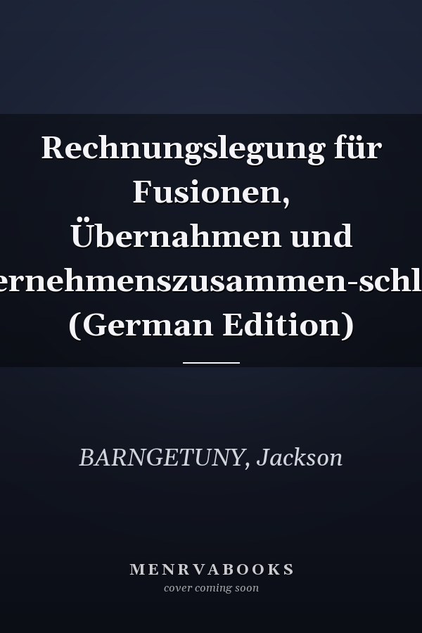 Rechnungslegung für Fusionen, Übernahmen und Unternehmenszusammen-schlüsse (German Edition)