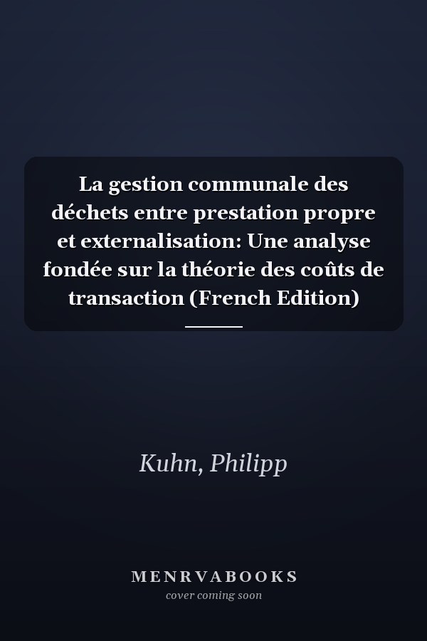 La gestion communale des déchets entre prestation propre et externalisation: Une analyse fondée sur la théorie des coûts de transaction (French Edition)