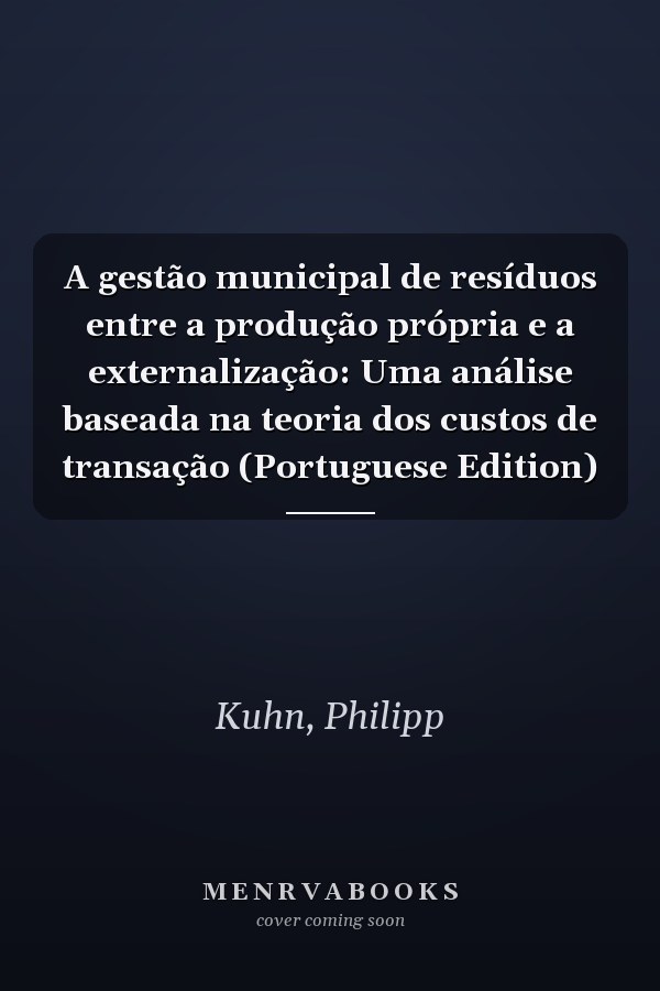 A gestão municipal de resíduos entre a produção própria e a externalização: Uma análise baseada na teoria dos custos de transação (Portuguese Edition)