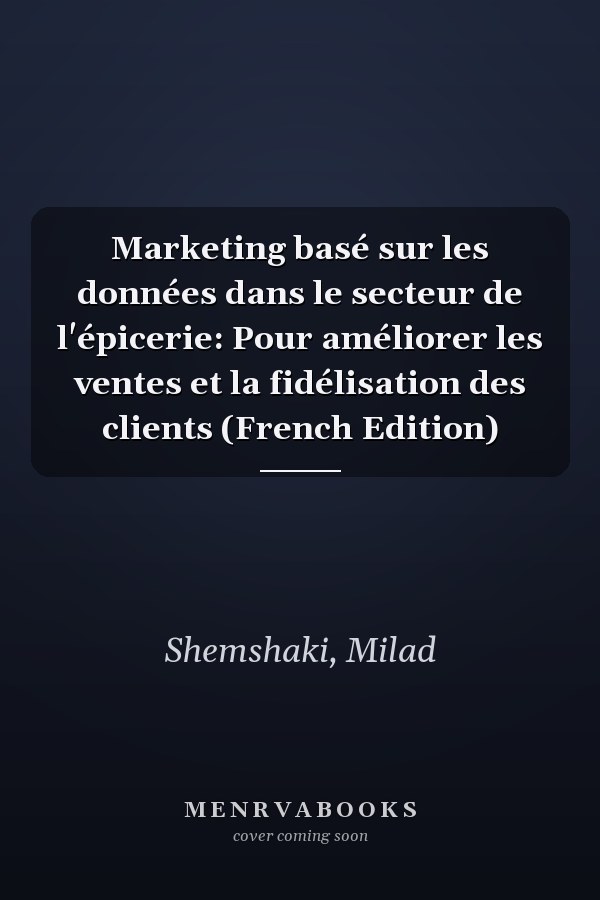 Marketing basé sur les données dans le secteur de l'épicerie: Pour améliorer les ventes et la fidélisation des clients (French Edition)