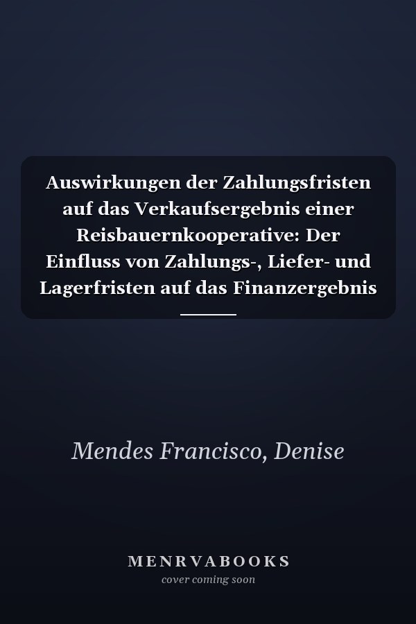 Auswirkungen der Zahlungsfristen auf das Verkaufsergebnis einer Reisbauernkooperative: Der Einfluss von Zahlungs-, Liefer- und Lagerfristen auf das Finanzergebnis (German Edition)