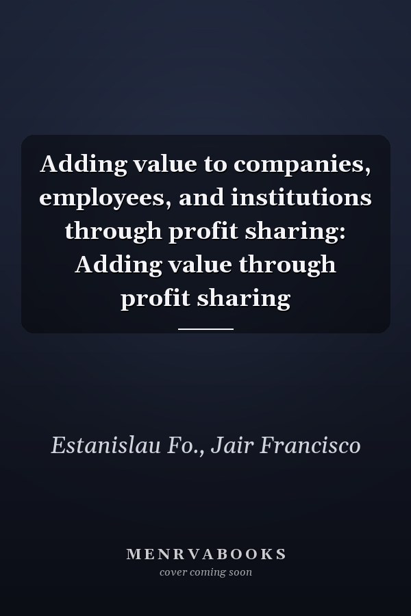 Adding value to companies, employees, and institutions through profit sharing: Adding value through profit sharing