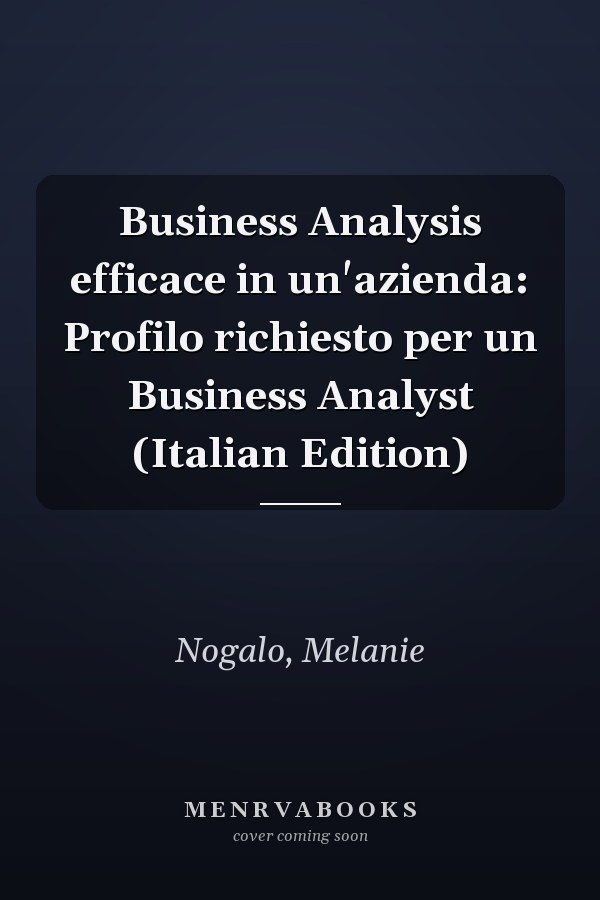 Business Analysis efficace in un'azienda: Profilo richiesto per un Business Analyst (Italian Edition)