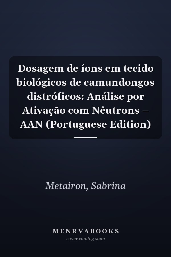 Dosagem de íons em tecido biológicos de camundongos distróficos: Análise por Ativação com Nêutrons – AAN (Portuguese Edition)