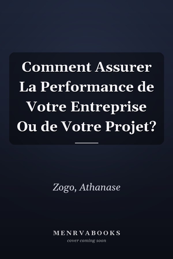 Comment Assurer La Performance de Votre Entreprise Ou de Votre Projet?