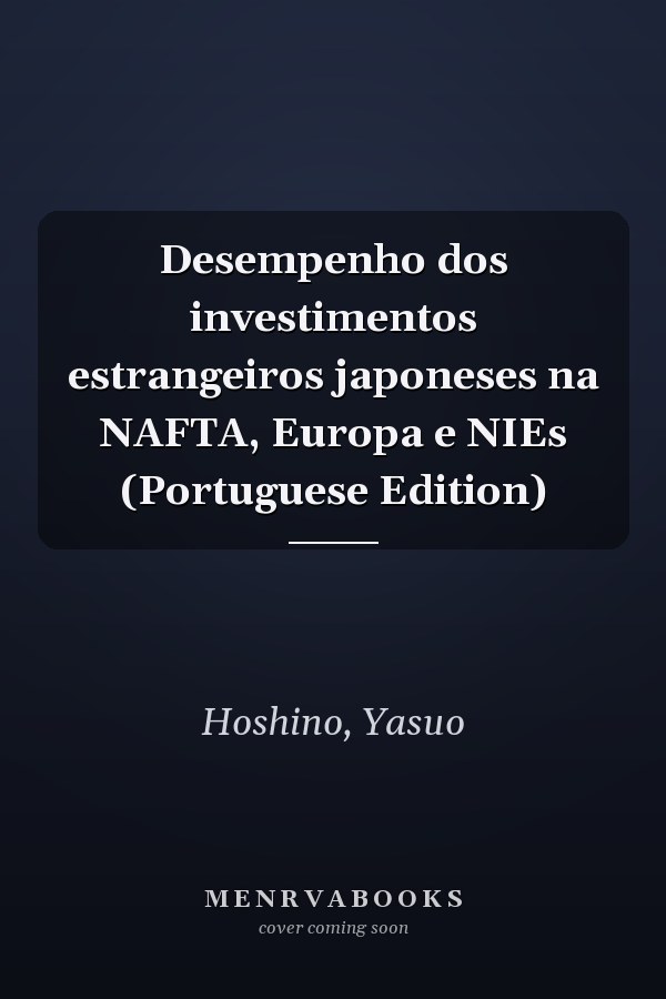 Desempenho dos investimentos estrangeiros japoneses na NAFTA, Europa e NIEs (Portuguese Edition)