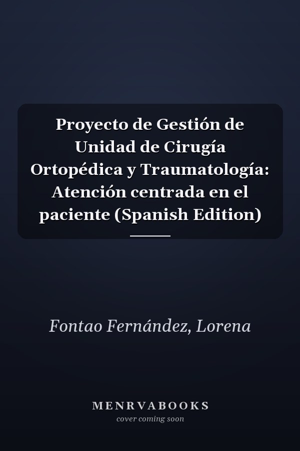 Proyecto de Gestión de Unidad de Cirugía Ortopédica y Traumatología: Atención centrada en el paciente (Spanish Edition)