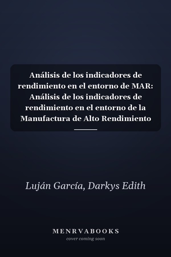 Análisis de los indicadores de rendimiento en el entorno de MAR: Análisis de los indicadores de rendimiento en el entorno de la Manufactura de Alto Rendimiento (Spanish Edition)