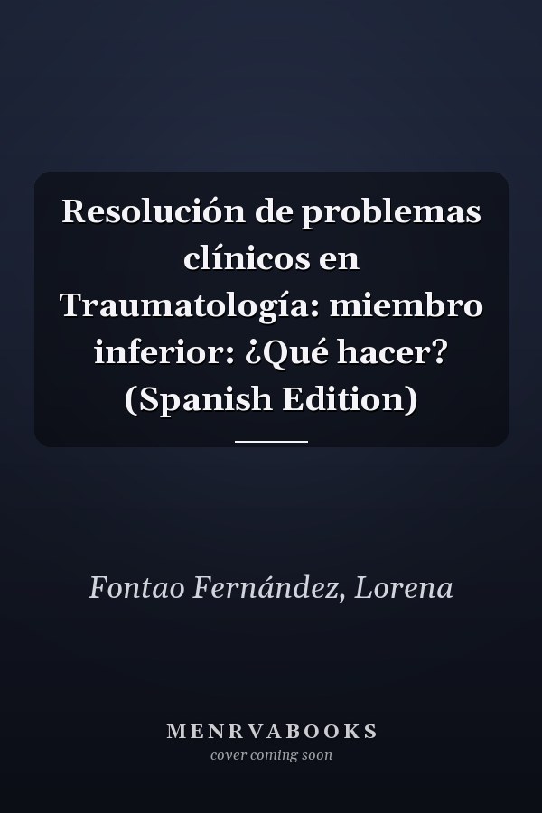Resolución de problemas clínicos en Traumatología: miembro inferior: ¿Qué hacer? (Spanish Edition)