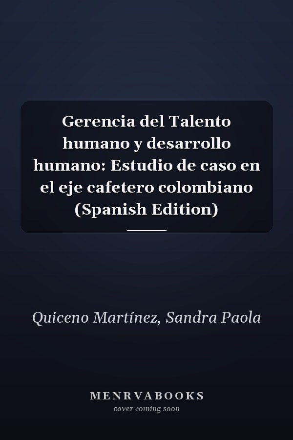 Gerencia del Talento humano y desarrollo humano: Estudio de caso en el eje cafetero colombiano (Spanish Edition)