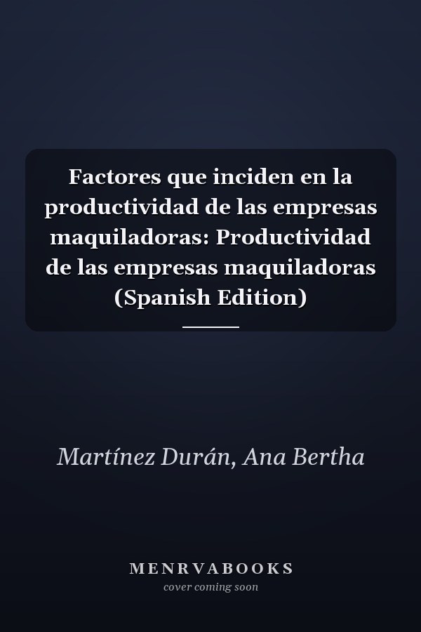 Factores que inciden en la productividad de las empresas maquiladoras: Productividad de las empresas maquiladoras (Spanish Edition)
