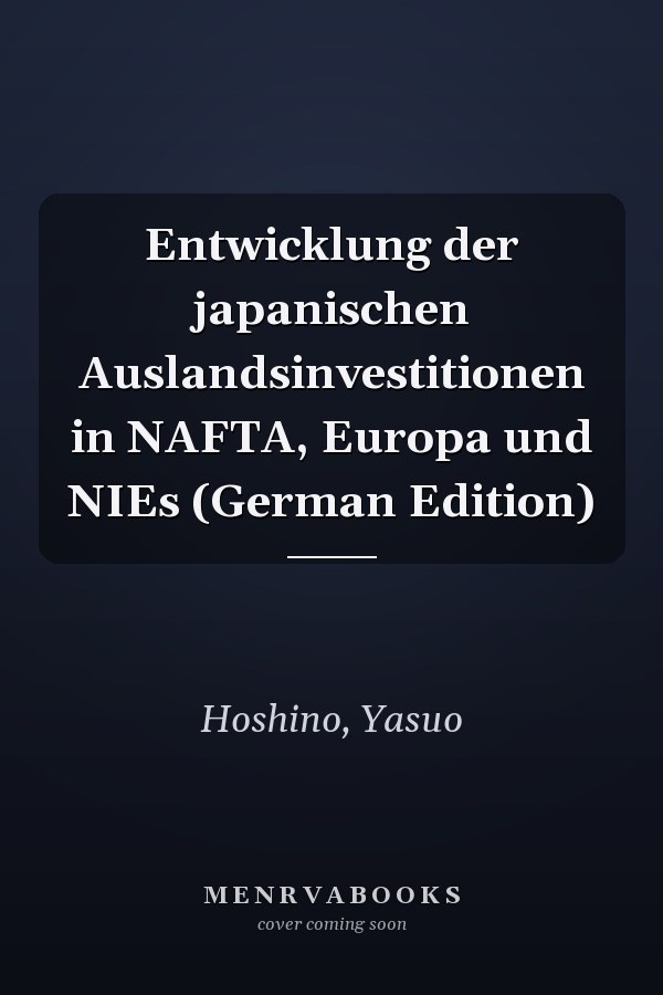 Entwicklung der japanischen Auslandsinvestitionen in NAFTA, Europa und NIEs (German Edition)