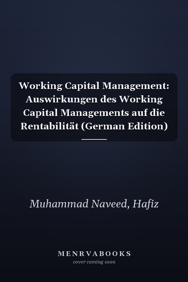 Working Capital Management: Auswirkungen des Working Capital Managements auf die Rentabilität (German Edition)