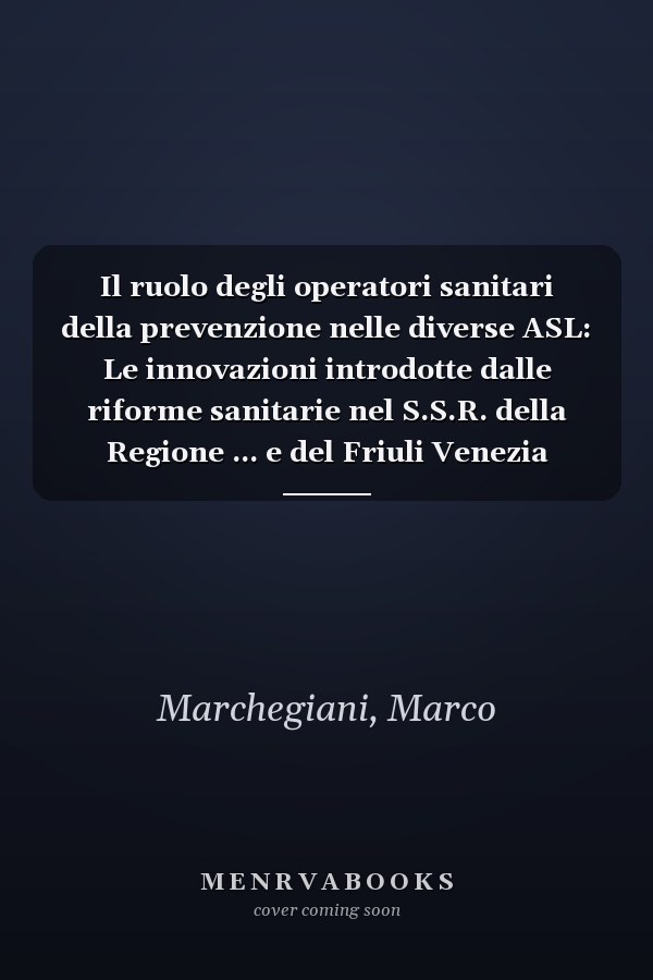 Il ruolo degli operatori sanitari della prevenzione nelle diverse ASL: Le innovazioni introdotte dalle riforme sanitarie nel S.S.R. della Regione ... e del Friuli Venezia Giulia (Italian Edition)